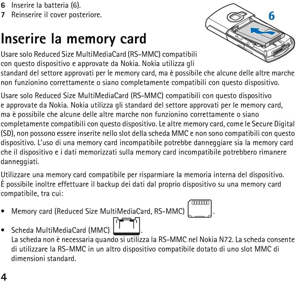 dispositivo. Usare solo Reduced Size MultiMediaCard (RS-MMC) compatibili con questo dispositivo e approvate da Nokia.  dispositivo.