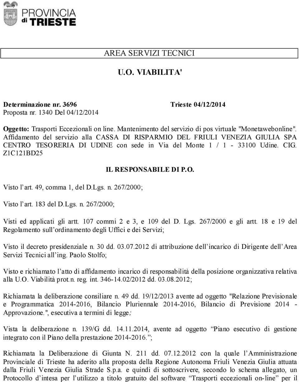 Affidamento del servizio alla CASSA DI RISPARMIO DEL FRIULI VENEZIA GIULIA SPA CENTRO TESORERIA DI UDINE con sede in Via del Monte 1 / 1-33100 Udine. CIG. Z1C121BD25 Visto l art. 49, comma 1, del D.