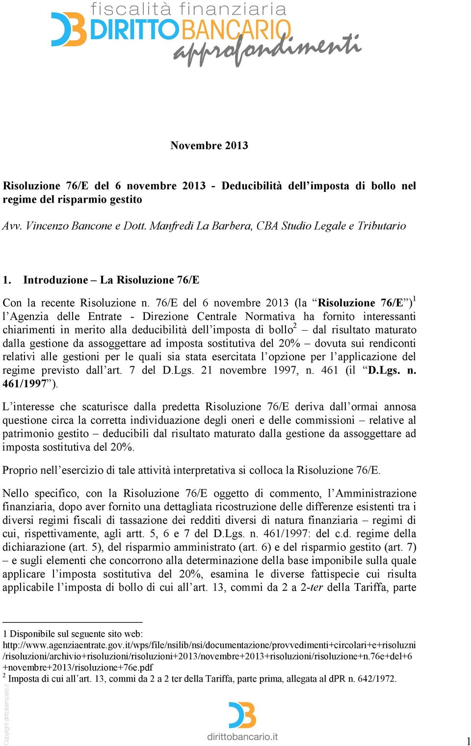 76/E del 6 novembre 2013 (la Risoluzione 76/E ) 1 l Agenzia delle Entrate - Direzione Centrale Normativa ha fornito interessanti chiarimenti in merito alla deducibilità dell imposta di bollo 2 dal