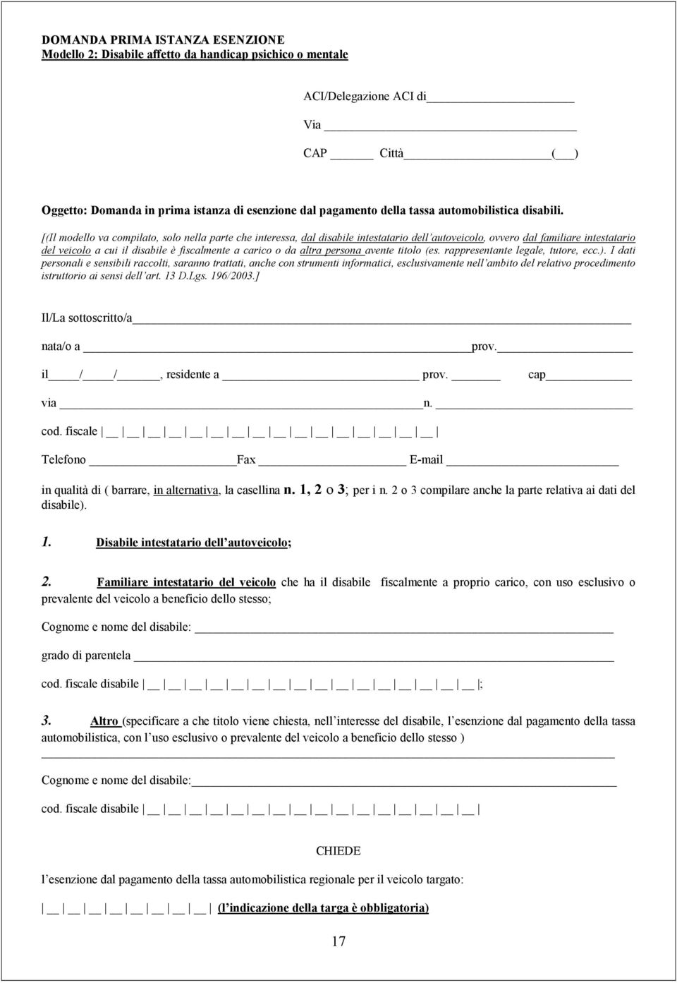 [(Il modello va compilato, solo nella parte che interessa, dal disabile intestatario dell autoveicolo, dal familiare intestatario del veicolo a cui il disabile è fiscalmente a carico o da altra