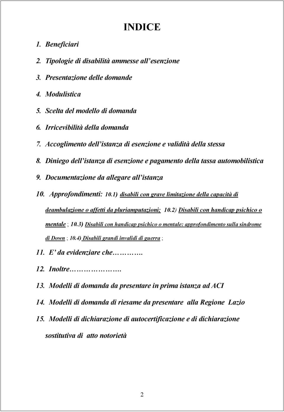 Approfondimenti: 10.1) disabili con grave limitazione della capacità di deambulazione o affetti da pluriamputazioni; 10.2) Disabili con handicap psichico o mentale ; 10.