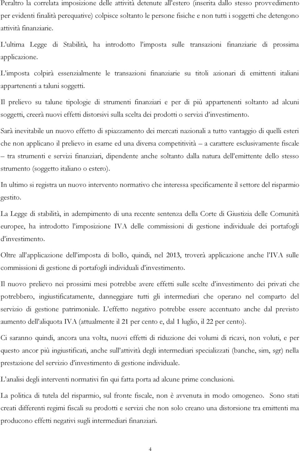 L imposta colpirà essenzialmente le transazioni finanziarie su titoli azionari di emittenti italiani appartenenti a taluni soggetti.