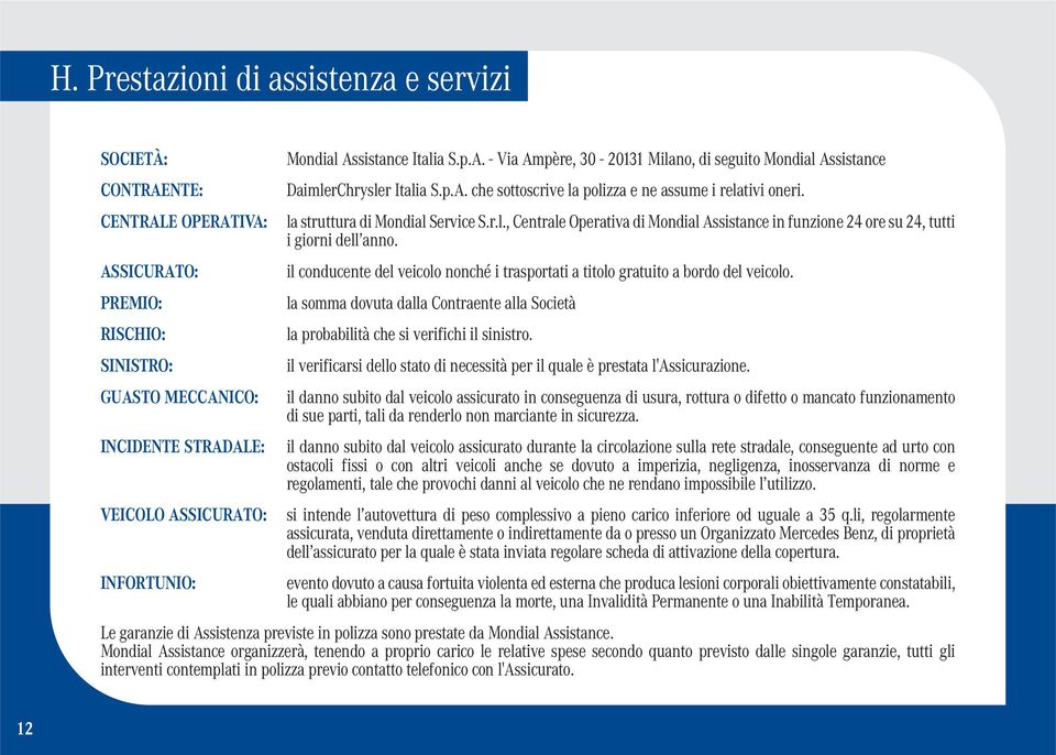 la struttura di Mondial Service S.r.l., Centrale Operativa di Mondial Assistance in funzione 24 ore su 24, tutti i giorni dell anno.