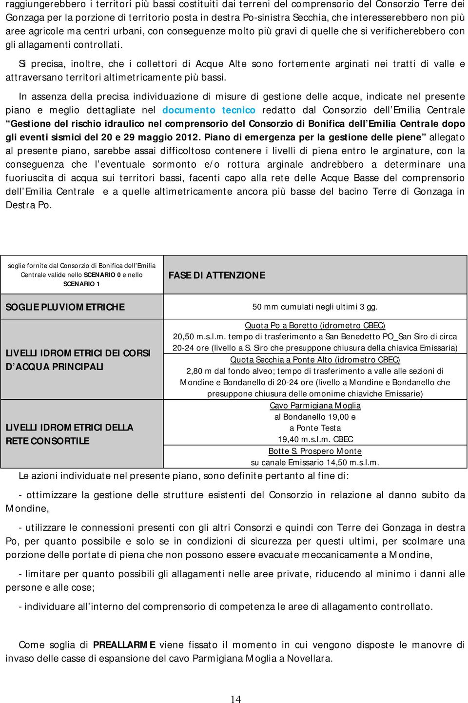 Si precisa, inoltre, che i collettori di Acque Alte sono fortemente arginati nei tratti di valle e attraversano territori altimetricamente più bassi.