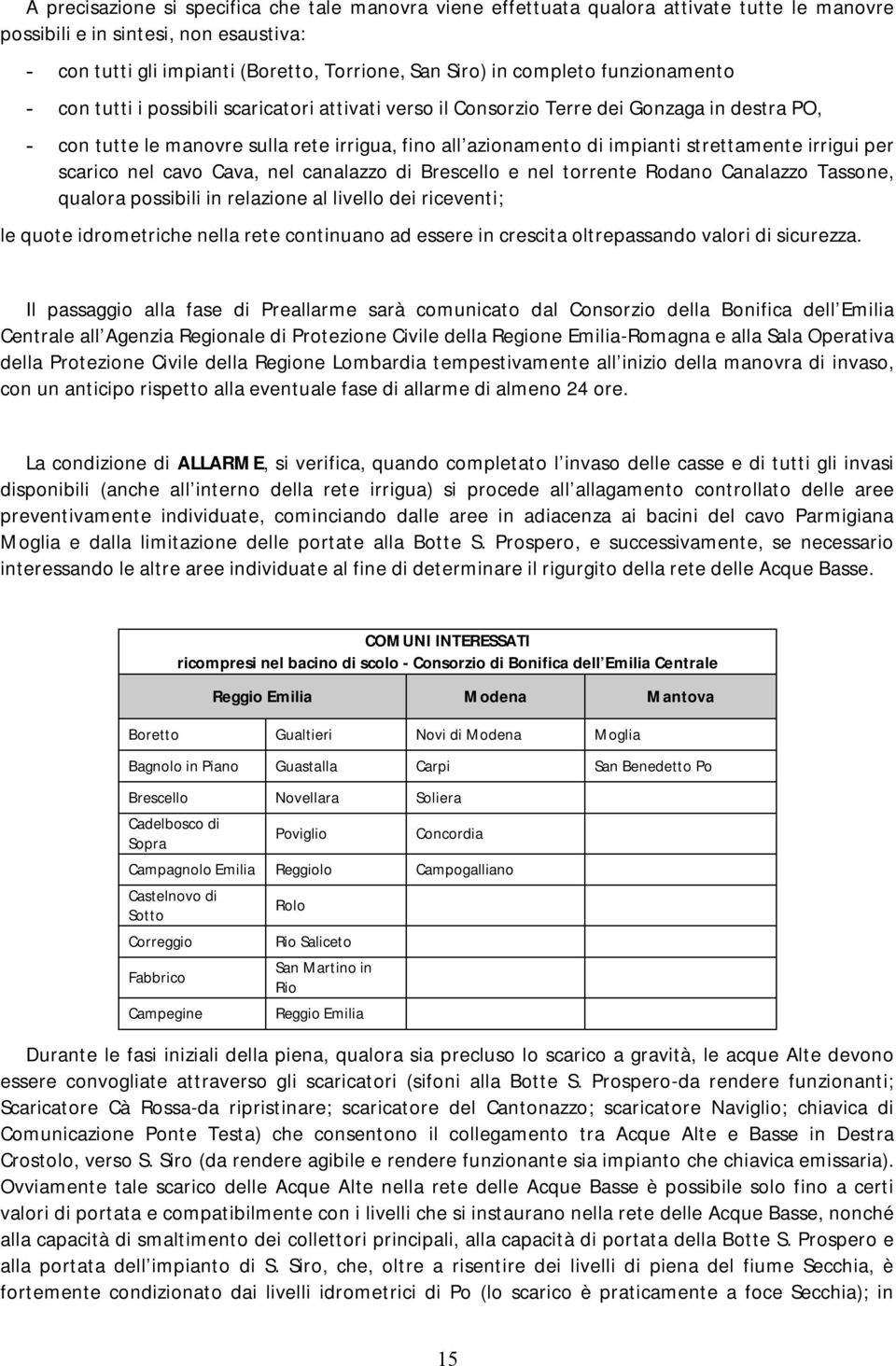 strettamente irrigui per scarico nel cavo Cava, nel canalazzo di Brescello e nel torrente Rodano Canalazzo Tassone, qualora possibili in relazione al livello dei riceventi; le quote idrometriche