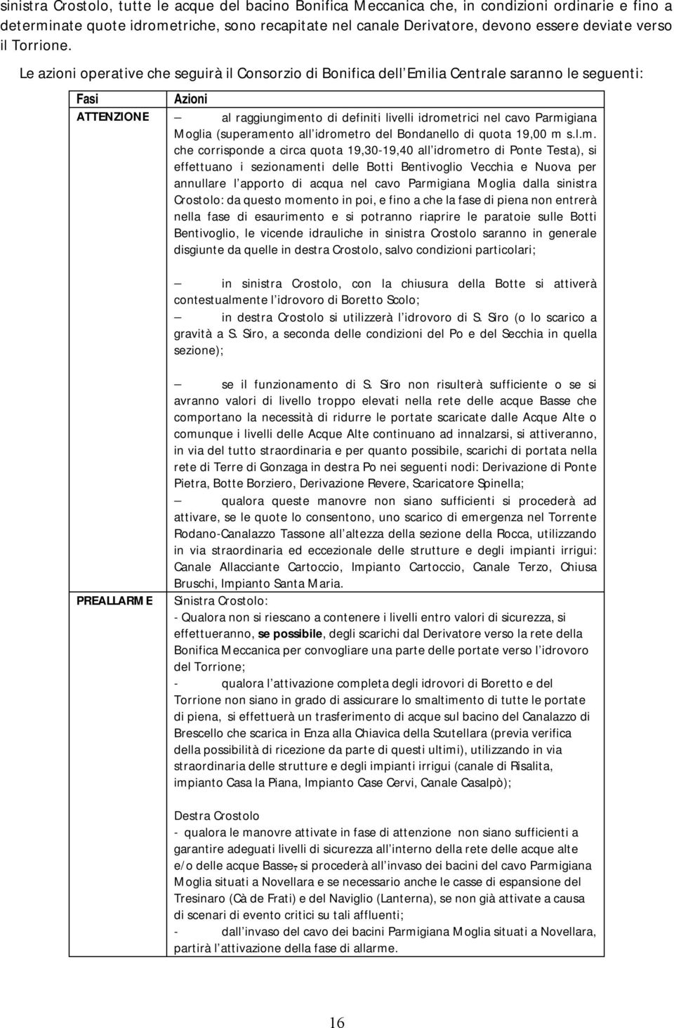 Le azioni operative che seguirà il Consorzio di Bonifica dell Emilia Centrale saranno le seguenti: Fasi Azioni ATTENZIONE al raggiungimento di definiti livelli idrometrici nel cavo Parmigiana Moglia