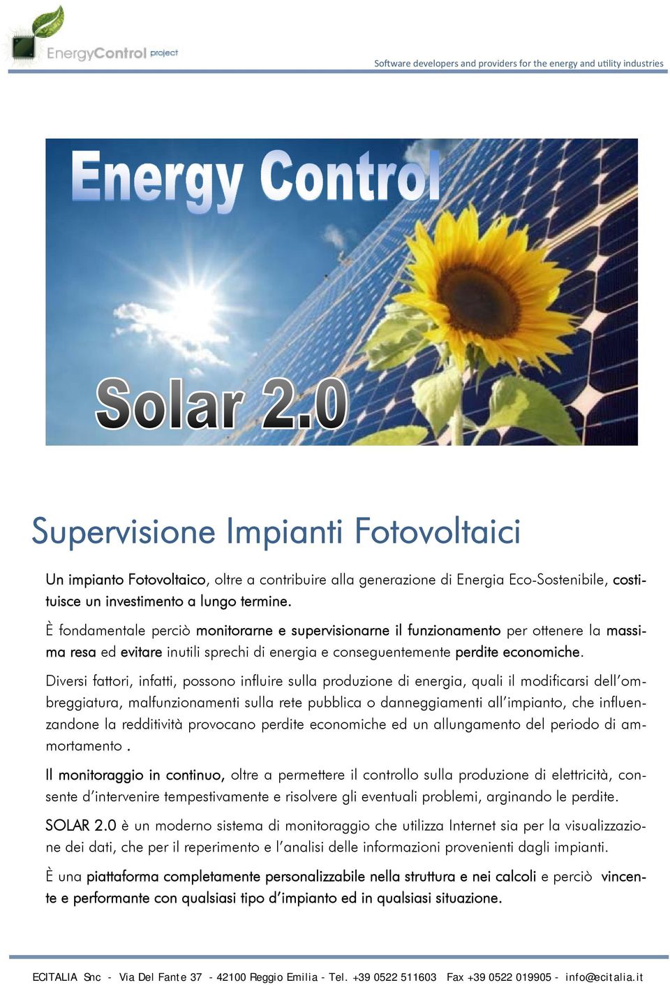 È fondamentale perciò monitorarne e supervisionarne il funzionamento per ottenere la massima resa ed evitare inutili sprechi di energia e conseguentemente perdite economiche.