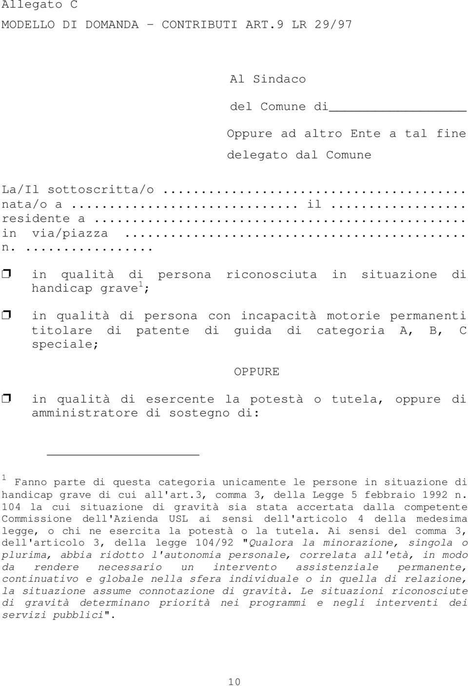 ... in qualità di persona riconosciuta in situazione di handicap grave 1 ; in qualità di persona con incapacità motorie permanenti titolare di patente di guida di categoria A, B, C speciale; OPPURE