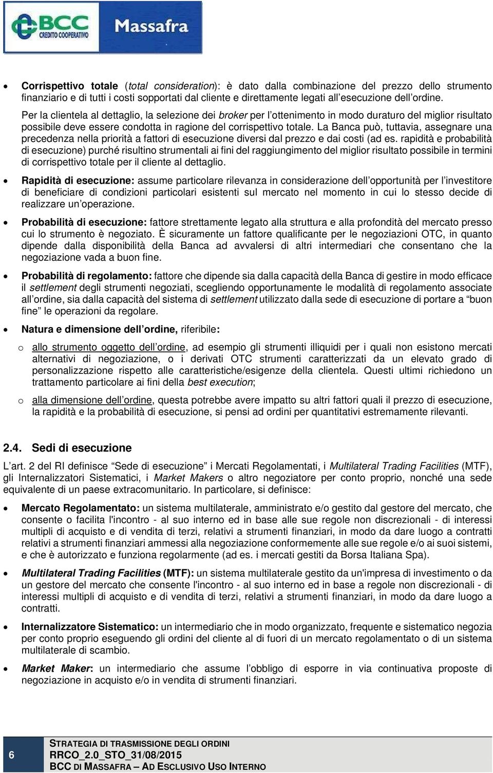 La Banca può, tuttavia, assegnare una precedenza nella priorità a fattori di esecuzione diversi dal prezzo e dai costi (ad es.