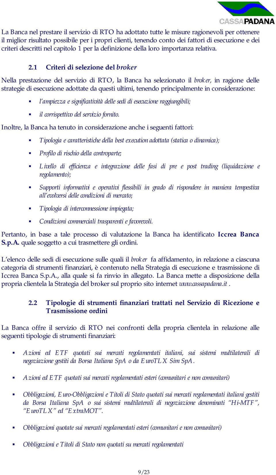 1 Criteri di selezione del broker Nella prestazione del servizio di RTO, la Banca ha selezionato il broker, in ragione delle strategie di esecuzione adottate da questi ultimi, tenendo principalmente