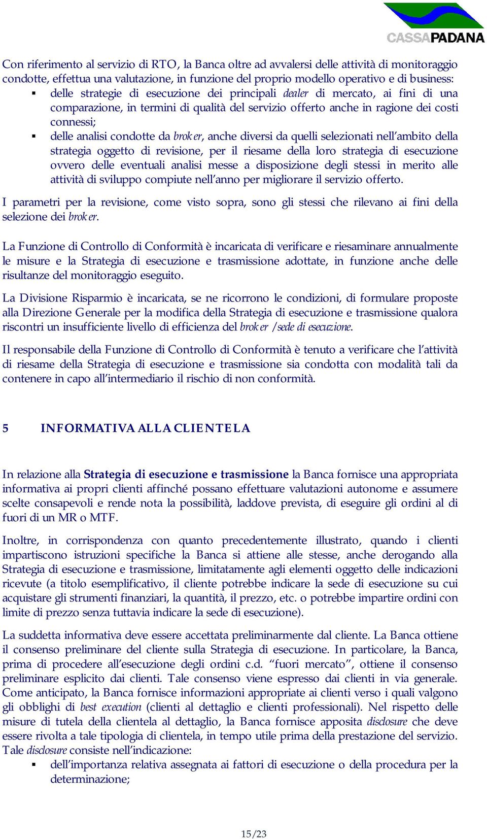 broker, anche diversi da quelli selezionati nell ambito della strategia oggetto di revisione, per il riesame della loro strategia di esecuzione ovvero delle eventuali analisi messe a disposizione