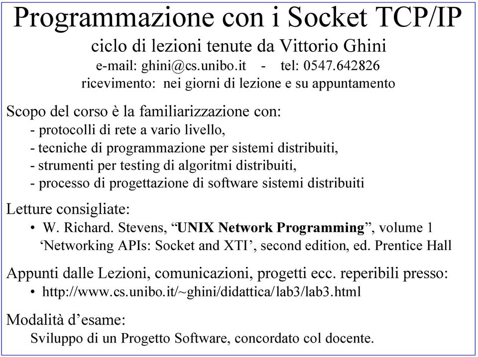 distribuiti, - strumenti per testing di algoritmi distribuiti, - processo di progettazione di software sistemi distribuiti Letture consigliate: W. Richard.