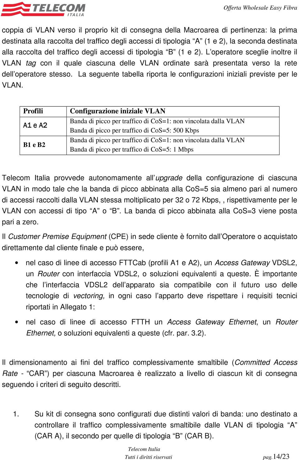 La seguente tabella riporta le configurazioni iniziali previste per le VLAN.