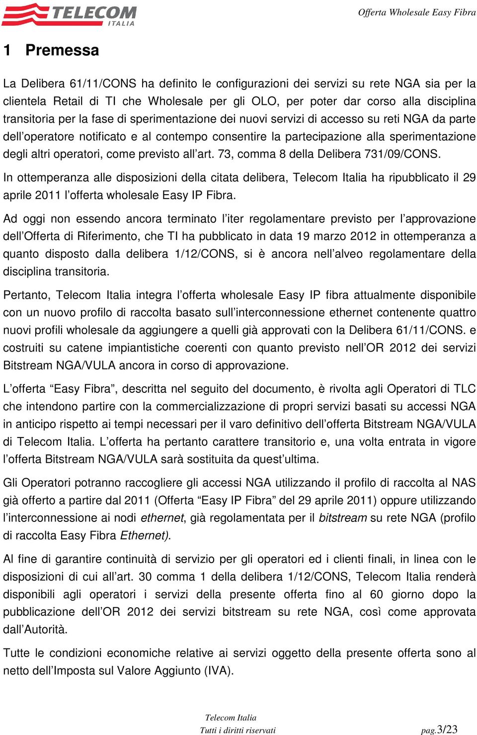 previsto all art. 73, comma 8 della Delibera 731/09/CONS. In ottemperanza alle disposizioni della citata delibera, ha ripubblicato il 29 aprile 2011 l offerta wholesale Easy IP Fibra.