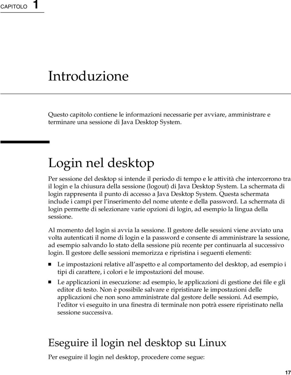 La schermata di login rappresenta il punto di accesso a Java Desktop System. Questa schermata include i campi per l inserimento del nome utente e della password.