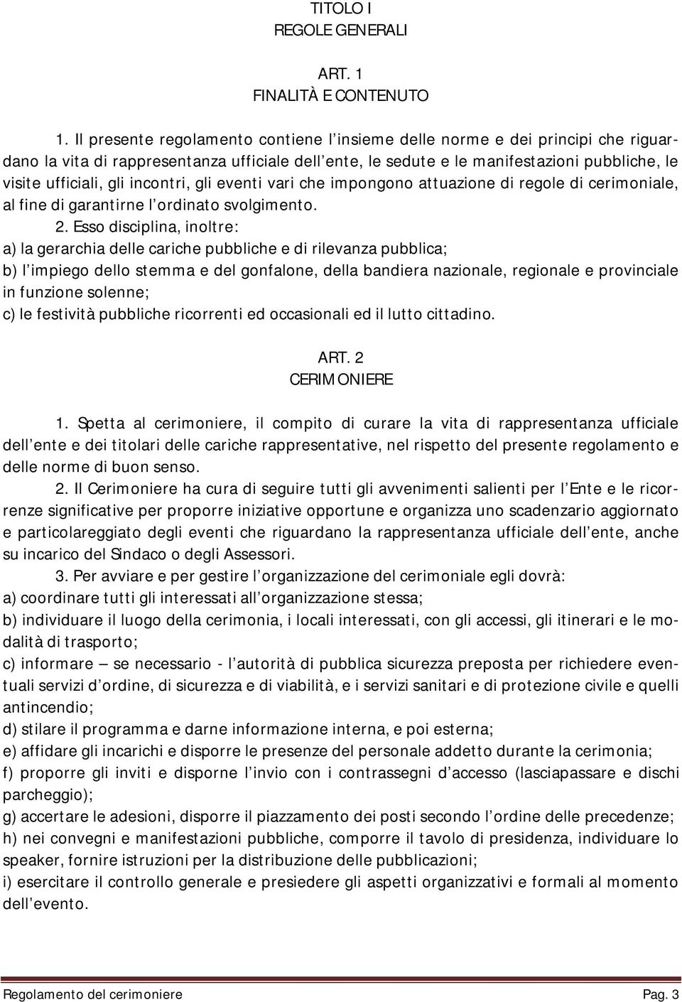 incontri, gli eventi vari che impongono attuazione di regole di cerimoniale, al fine di garantirne l ordinato svolgimento. 2.