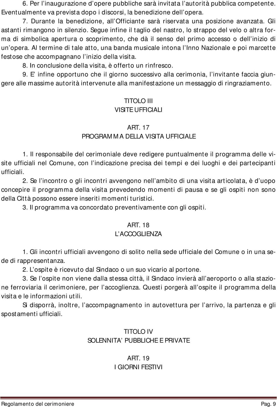 Segue infine il taglio del nastro, lo strappo del velo o altra forma di simbolica apertura o scoprimento, che dà il senso del primo accesso o dell inizio di un opera.