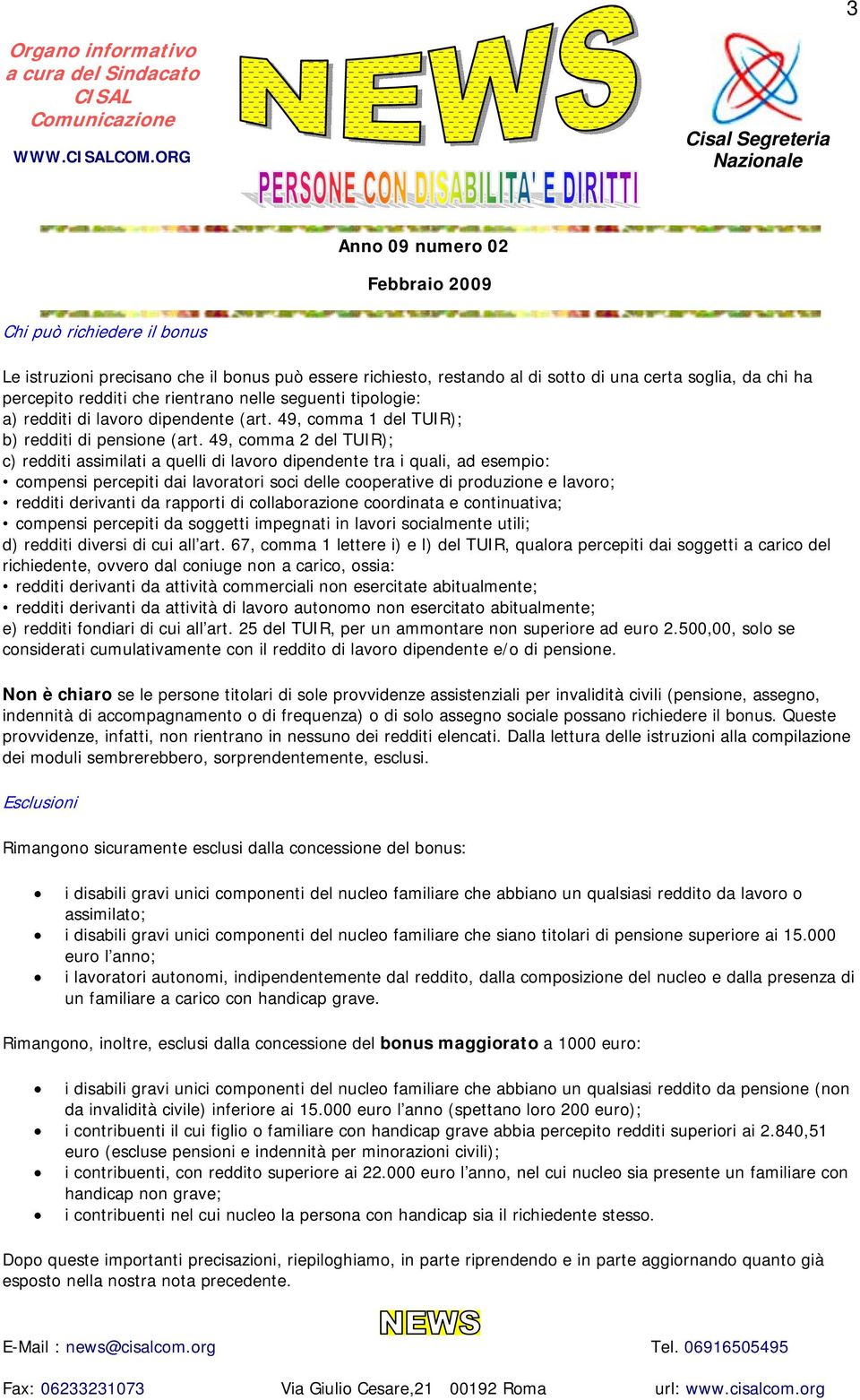 tipologie: a) redditi di lavoro dipendente (art. 49, comma 1 del TUIR); b) redditi di pensione (art.