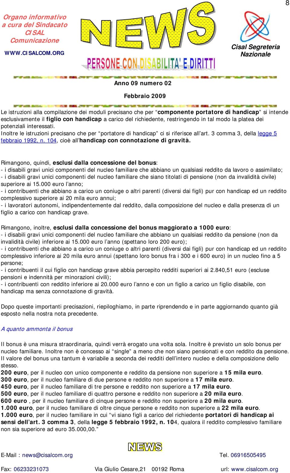 la platea dei potenziali interessati. Inoltre le istruzioni precisano che per portatore di handicap ci si riferisce all art. 3 comma 3, della legge 5 febbraio 1992, n.