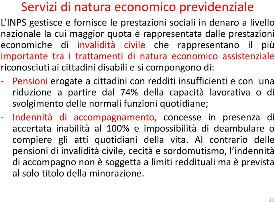 redditi insufficienti e con una riduzione a partire dal 74% della capacità lavorativa o di svolgimento delle normali funzioni quotidiane; - Indennità di accompagnamento, concesse in presenza di