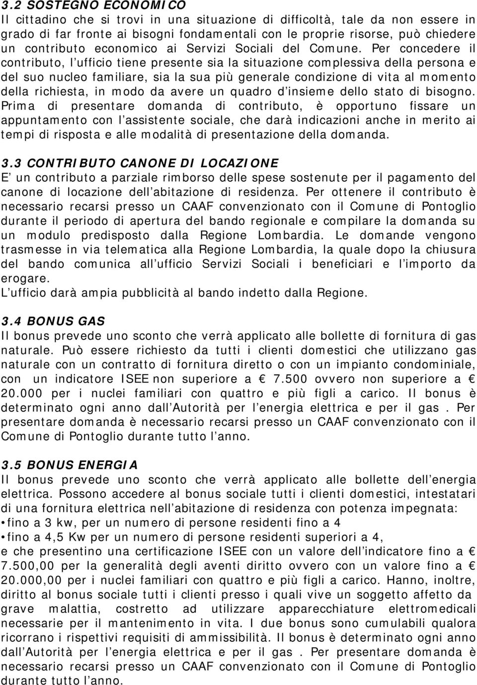 Per concedere il contributo, l ufficio tiene presente sia la situazione complessiva della persona e del suo nucleo familiare, sia la sua più generale condizione di vita al momento della richiesta, in