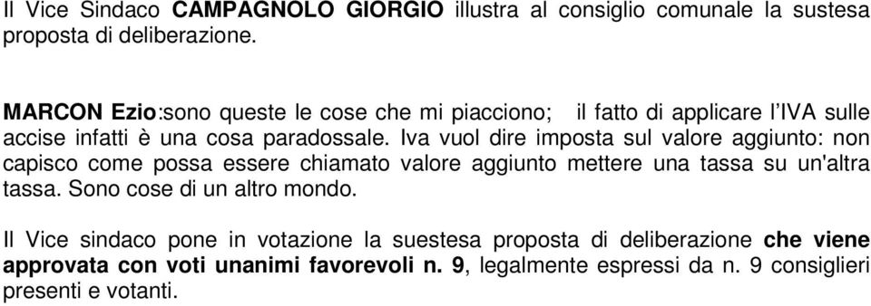 Iva vuol dire imposta sul valore aggiunto: non capisco come possa essere chiamato valore aggiunto mettere una tassa su un'altra tassa.