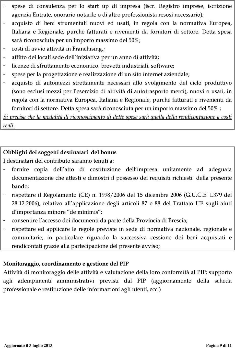 Italiana e Regionale, purché fatturati e rivenienti da fornitori di settore. Detta spesa sarà riconosciuta per un importo massimo del 50%; - costi di avvio attività in Franchising.