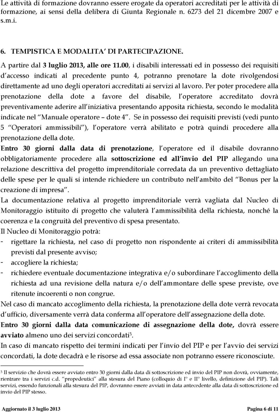 00, i disabili interessati ed in possesso dei requisiti d accesso indicati al precedente punto 4, potranno prenotare la dote rivolgendosi direttamente ad uno degli operatori accreditati ai servizi al