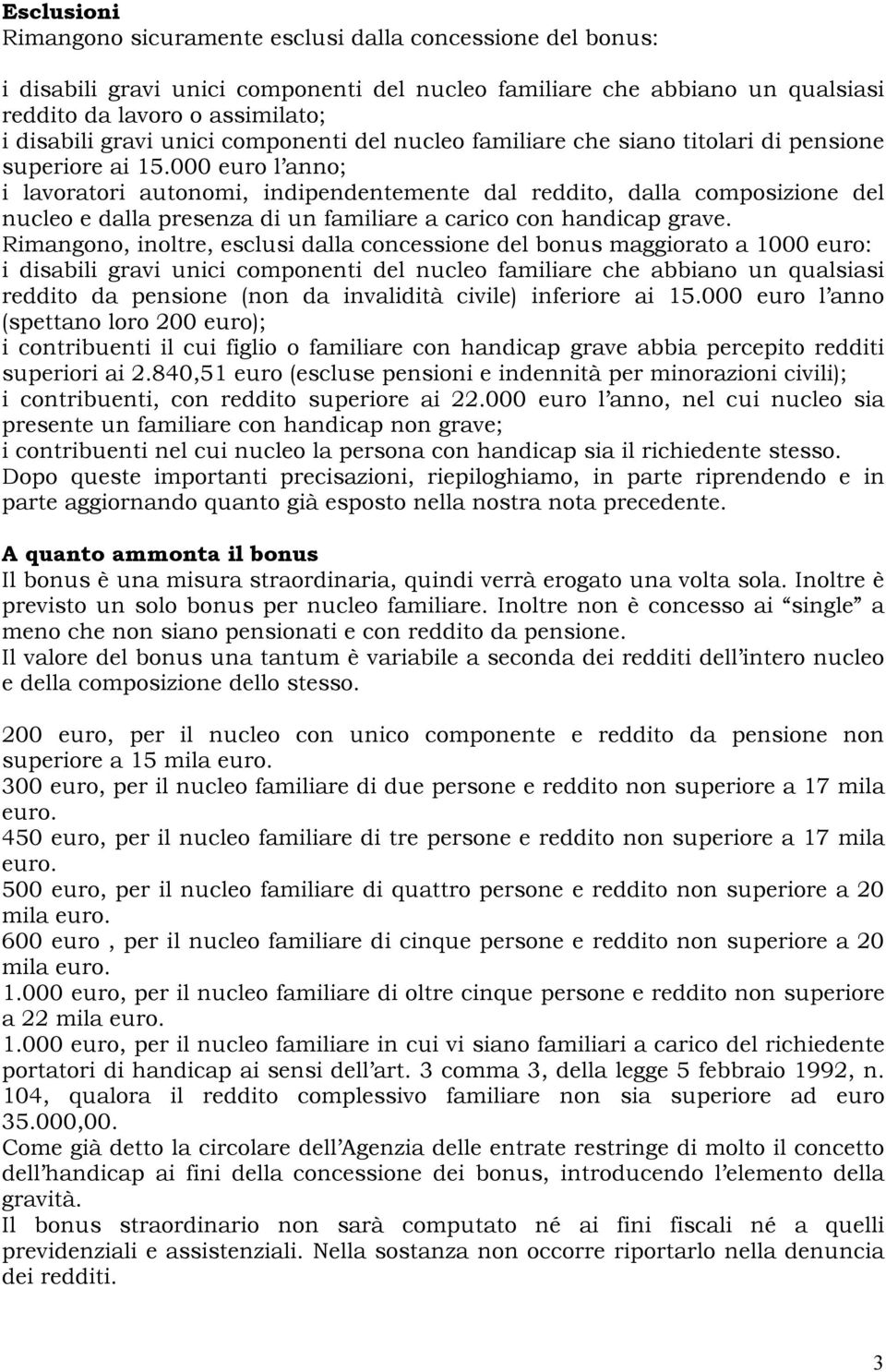 000 euro l anno; i lavoratori autonomi, indipendentemente dal reddito, dalla composizione del nucleo e dalla presenza di un familiare a carico con handicap grave.