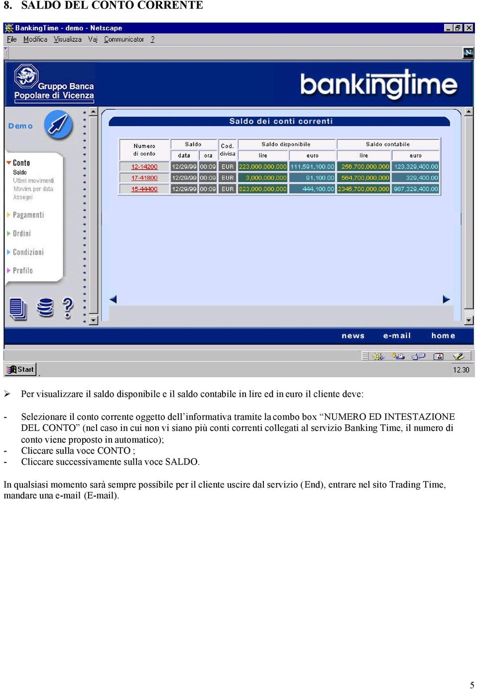 al servizio Banking Time, il numero di conto viene proposto in automatico); - Cliccare sulla voce CONTO ; - Cliccare successivamente sulla voce