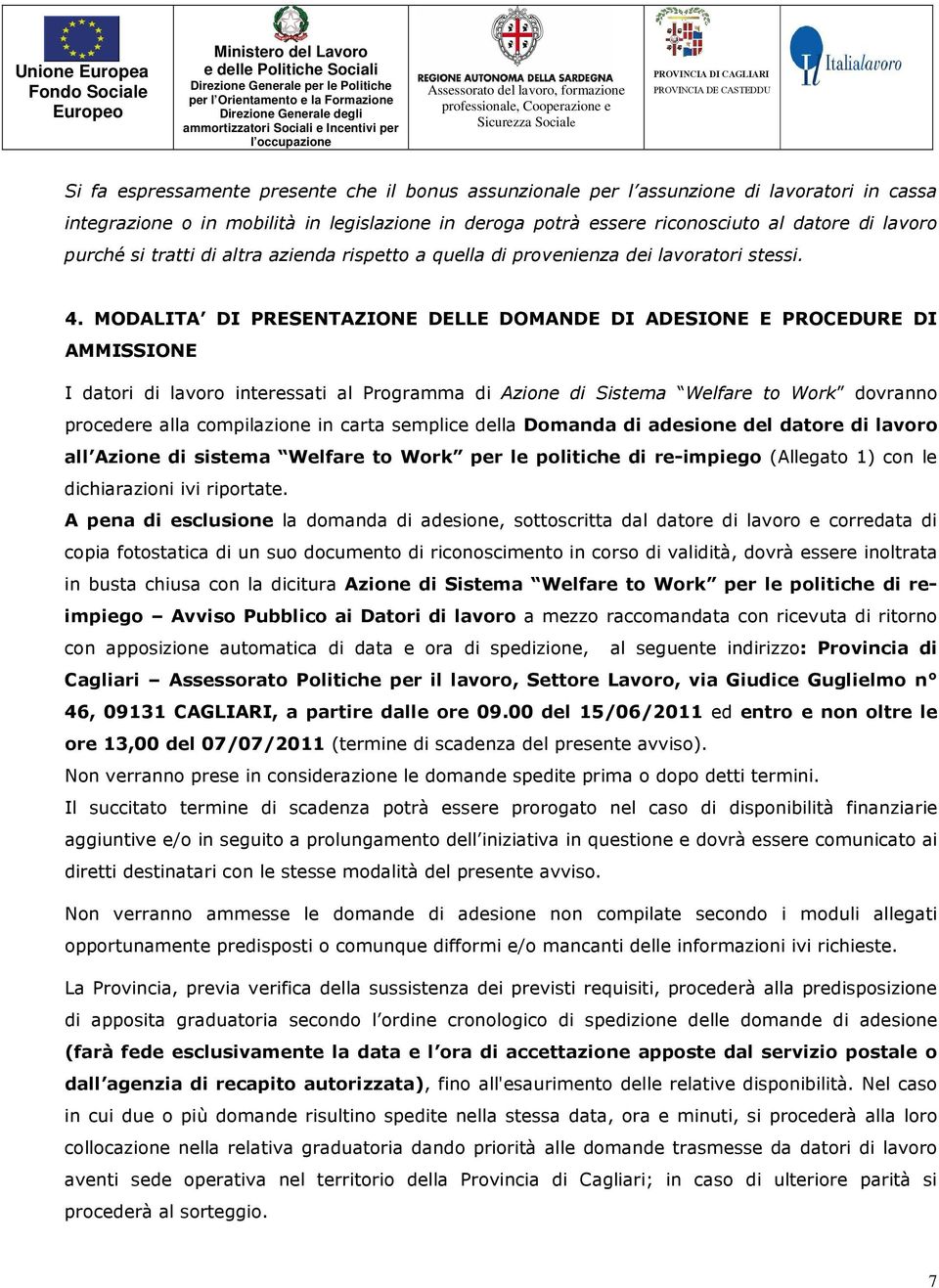 MODALITA DI PRESENTAZIONE DELLE DOMANDE DI ADESIONE E PROCEDURE DI AMMISSIONE I datori di lavoro interessati al Programma di Azione di Sistema Welfare to Work dovranno procedere alla compilazione in