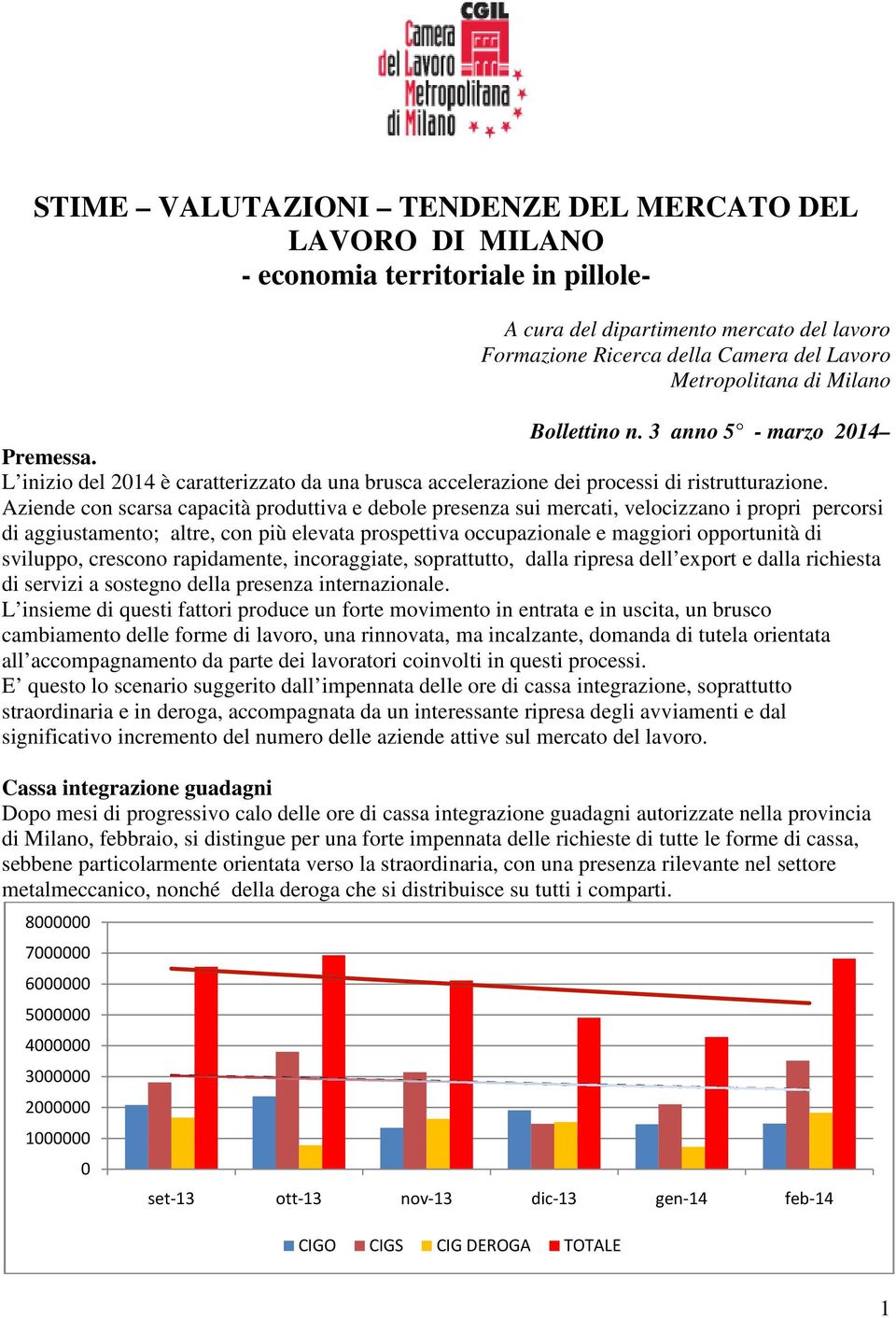 Aziende con scarsa capacità produttiva e debole presenza sui mercati, velocizzano i propri percorsi di aggiustamento; altre, con più elevata prospettiva occupazionale e maggiori opportunità di