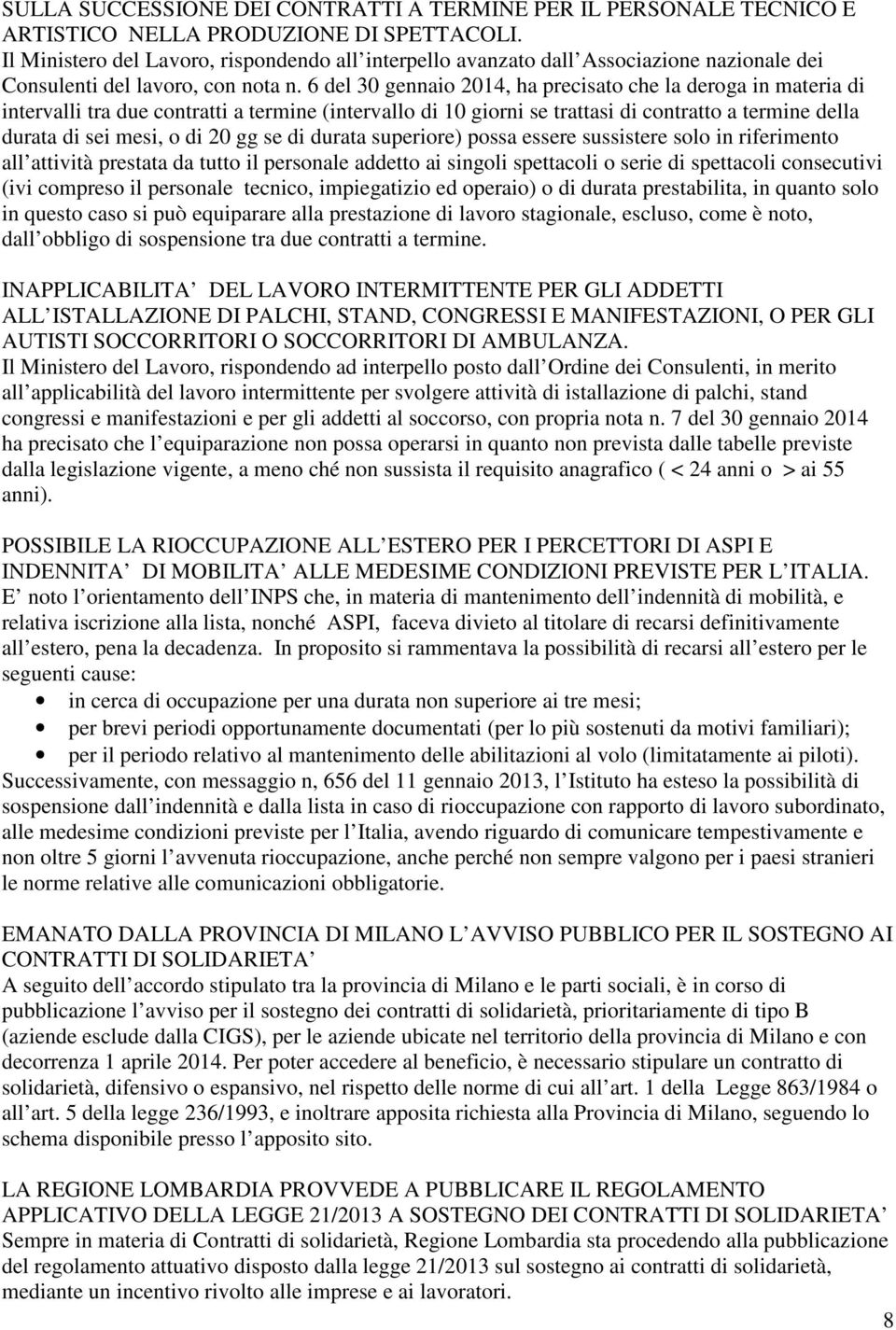 6 del 30 gennaio 2014, ha precisato che la deroga in materia di intervalli tra due contratti a termine (intervallo di 10 giorni se trattasi di contratto a termine della durata di sei mesi, o di 20 gg