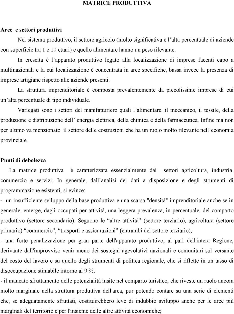 In crescita è l apparato produttivo legato alla localizzazione di imprese facenti capo a multinazionali e la cui localizzazione è concentrata in aree specifiche, bassa invece la presenza di imprese