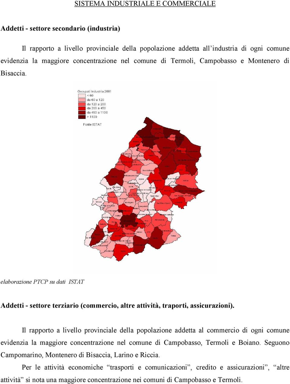 Il rapporto a livello provinciale della popolazione addetta al commercio di ogni comune evidenzia la maggiore concentrazione nel comune di Campobasso, Termoli e Boiano.