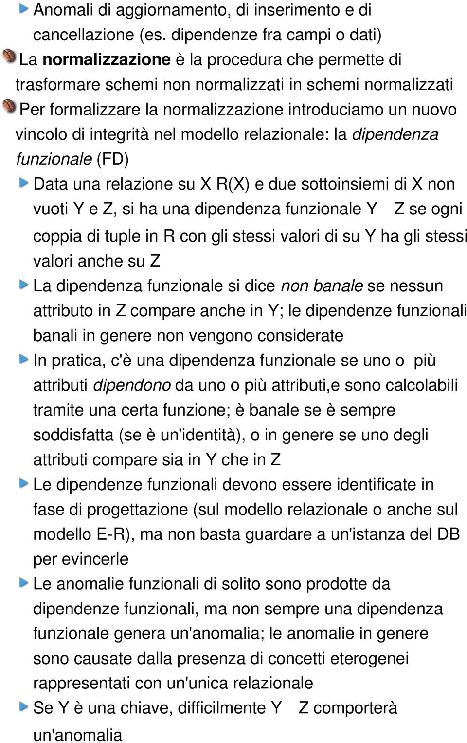 vincolo di integrità nel modello relazionale: la dipendenza funzionale (FD) Data una relazione su X R(X) e due sottoinsiemi di X non vuoti Y e Z, si ha una dipendenza funzionale Y Z se ogni coppia di