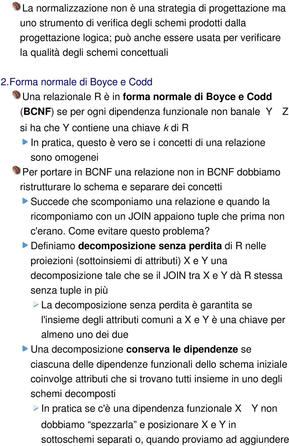 Forma normale di Boyce e Codd Una relazionale R è in forma normale di Boyce e Codd (BCNF) se per ogni dipendenza funzionale non banale Y Z si ha che Y contiene una chiave k di R In pratica, questo è