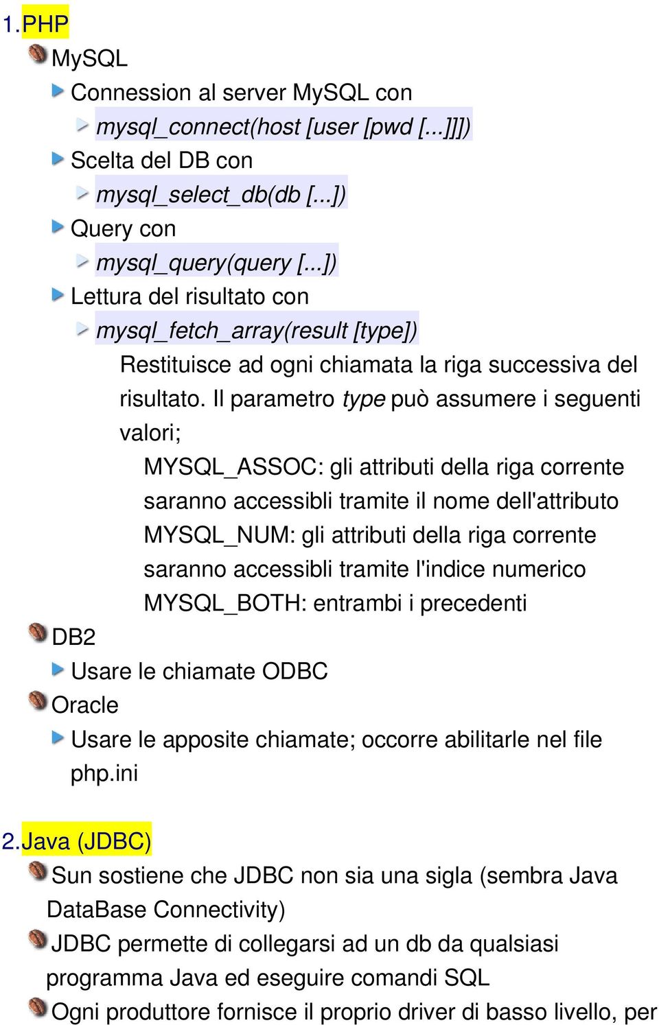 Il parametro type può assumere i seguenti valori; MYSQL_ASSOC: gli attributi della riga corrente saranno accessibli tramite il nome dell'attributo MYSQL_NUM: gli attributi della riga corrente saranno