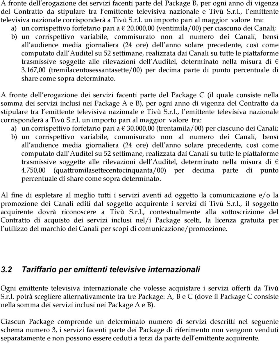 167,00 (tremilacentosessantasette/00) per decima parte di punto percentuale di share come sopra determinato.