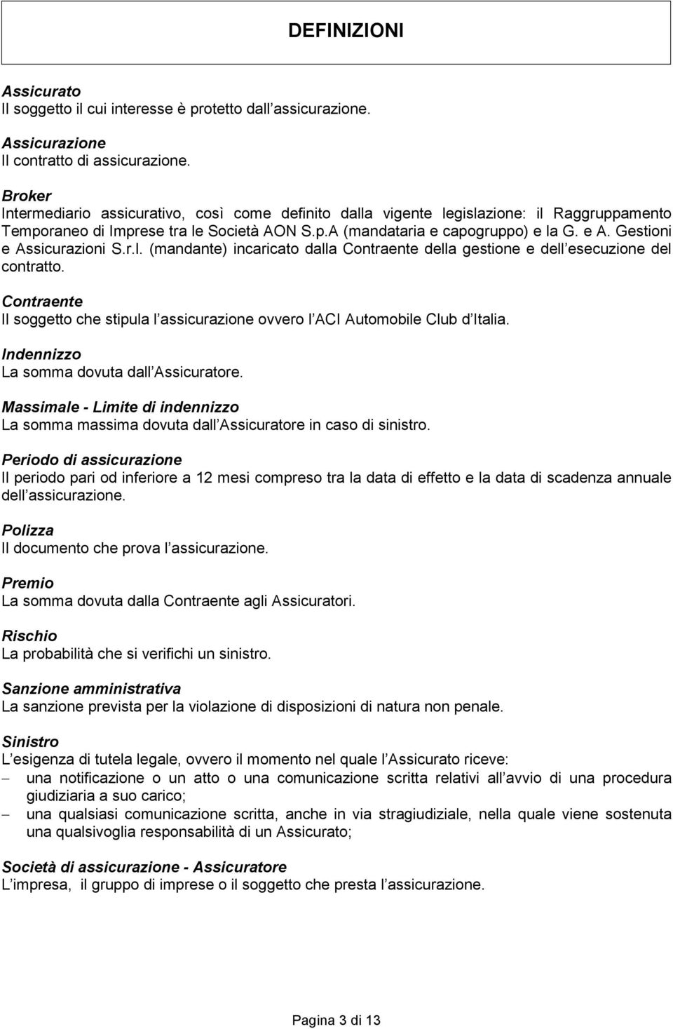 Gestioni e Assicurazioni S.r.l. (mandante) incaricato dalla Contraente della gestione e dell esecuzione del contratto.