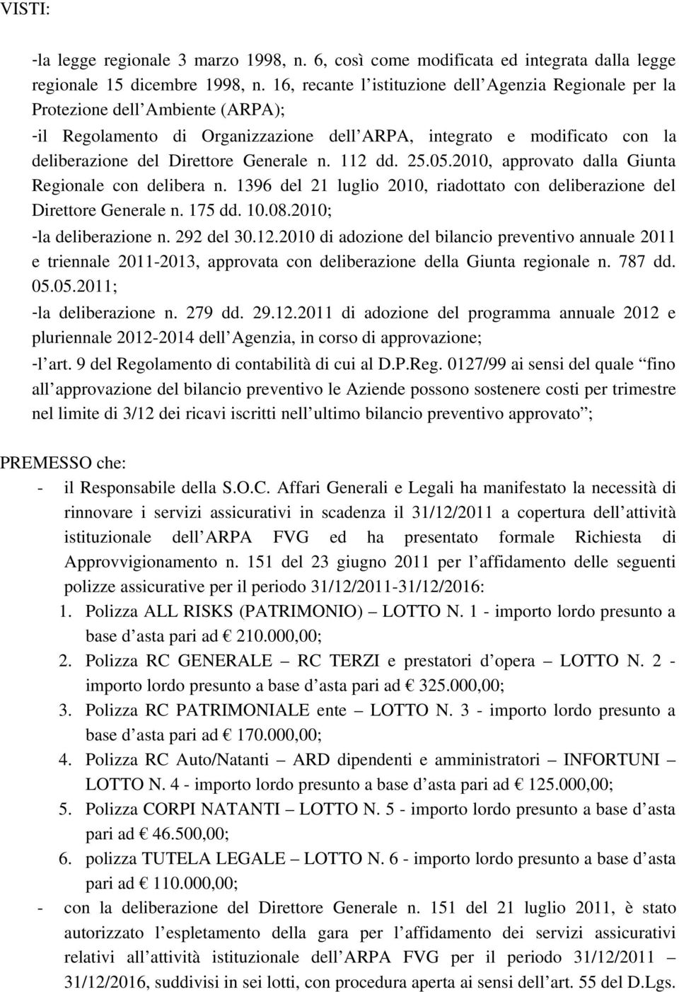 n. 112 dd. 25.05.2010, approvato dalla Giunta Regionale con delibera n. 1396 del 21 luglio 2010, riadottato con deliberazione del Direttore Generale n. 175 dd. 10.08.2010; la deliberazione n.