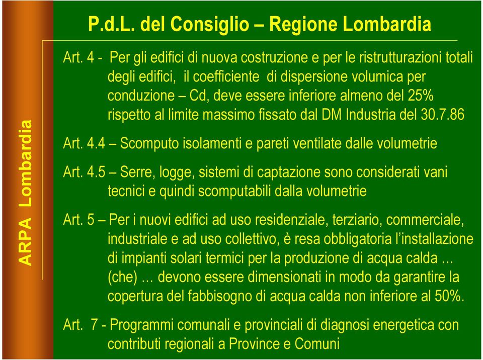 limite massimo fissato dal DM Industria del 30.7.86 Art. 4.4 Scomputo isolamenti e pareti ventilate dalle volumetrie Art. 4.5 Serre, logge, sistemi di captazione sono considerati vani tecnici e quindi scomputabili dalla volumetrie Art.