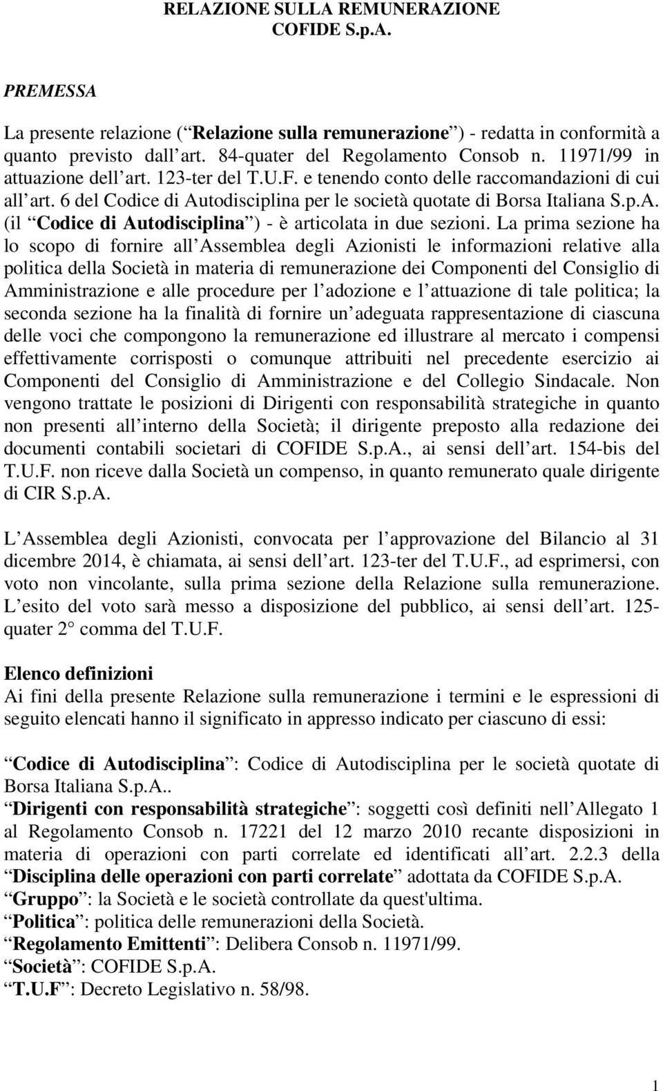 La prima sezione ha lo scopo di fornire all Assemblea degli Azionisti le informazioni relative alla politica della Società in materia di remunerazione dei Componenti del Consiglio di Amministrazione