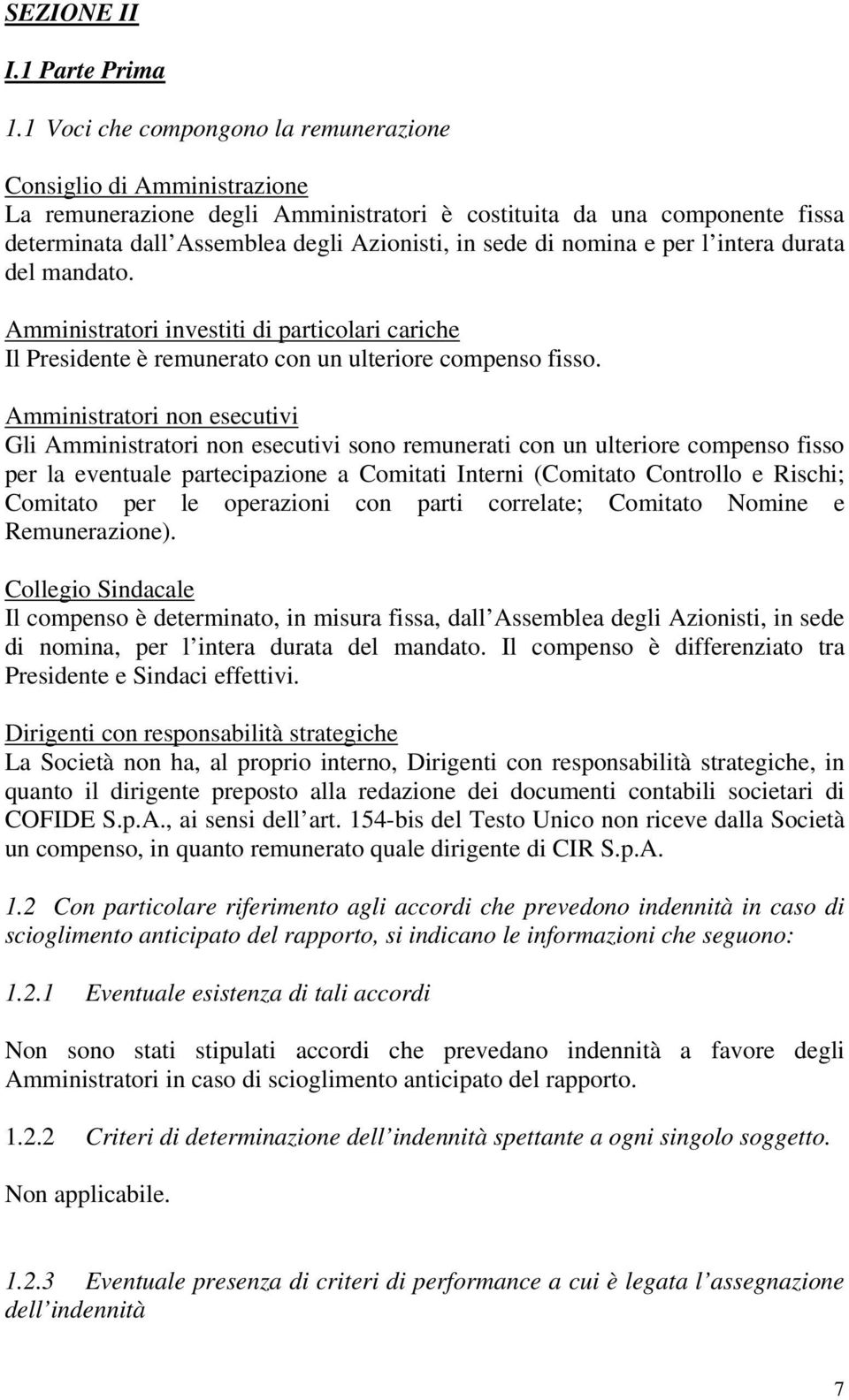 nomina e per l intera durata del mandato. Amministratori investiti di particolari cariche Il Presidente è remunerato con un ulteriore compenso fisso.