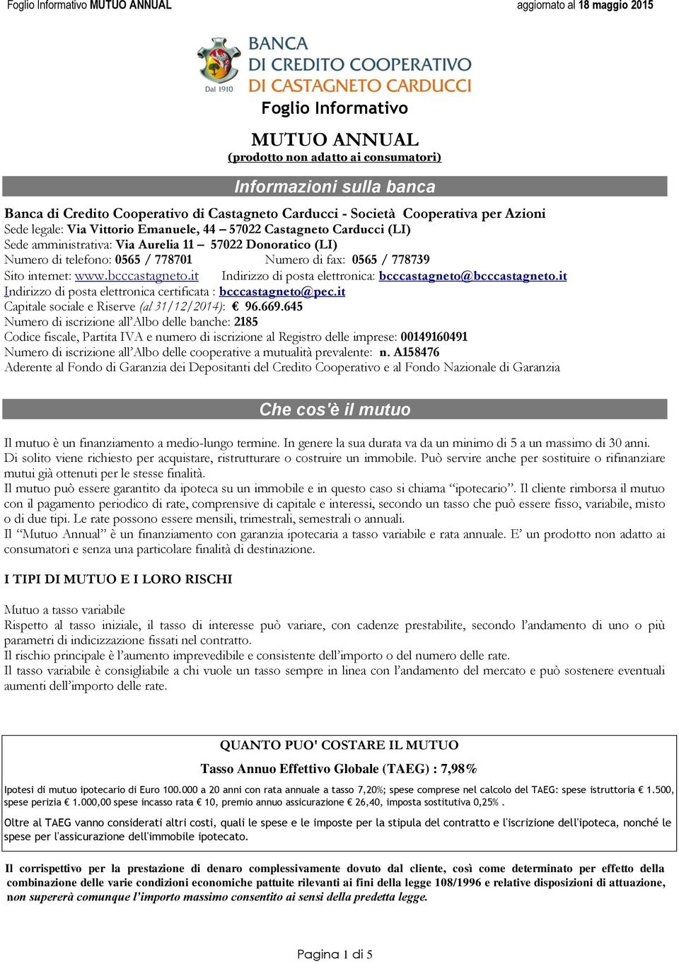 bcccastagneto.it Indirizzo di posta elettronica: bcccastagneto@bcccastagneto.it Indirizzo di posta elettronica certificata : bcccastagneto@pec.it Capitale sociale e Riserve (al 31/12/2014): 96.669.