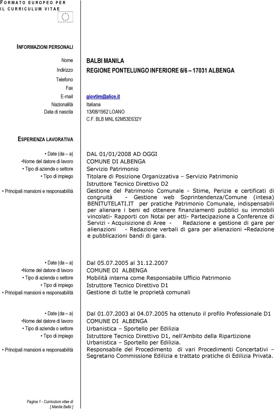 BLB MNL 62M53E632Y ESPERIENZA LAVORATIVA Date (da a) Nome del datore di lavoro DAL 01/01/2008 AD OGGI COMUNE DI ALBENGA Servizio Patrimonio Titolare di Posizione Organizzativa Servizio Patrimonio