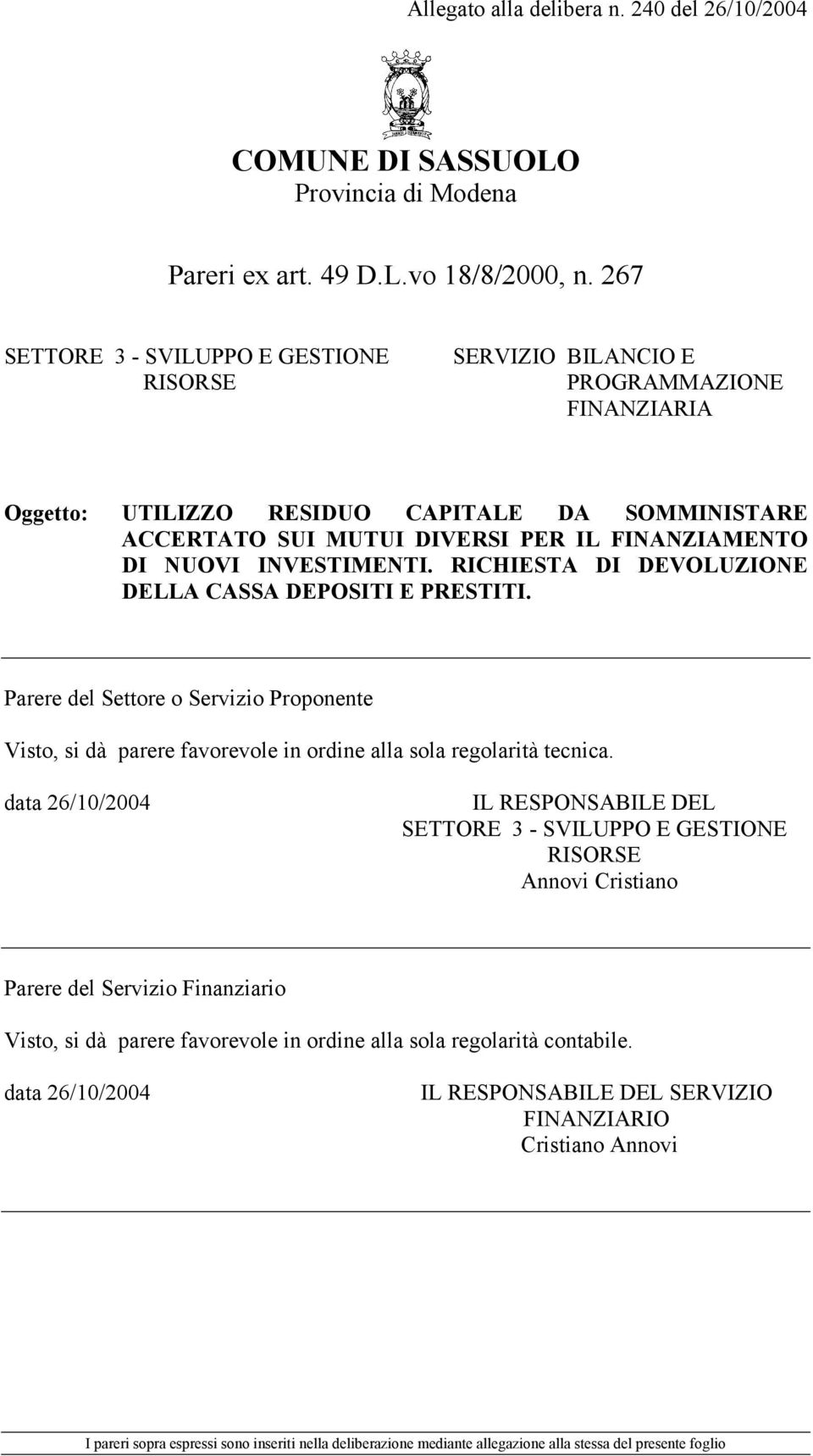 INVESTIMENTI. RICHIESTA DI DEVOLUZIONE DELLA CASSA DEPOSITI E PRESTITI. Parere del Settore o Servizio Proponente Visto, si dà parere favorevole in ordine alla sola regolarità tecnica.