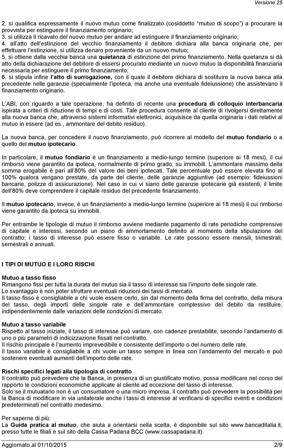 all atto dell estinzione del vecchio finanziamento il debitore dichiara alla banca originaria che, per effettuare l estinzione, si utilizza denaro proveniente da un nuovo mutuo; 5.