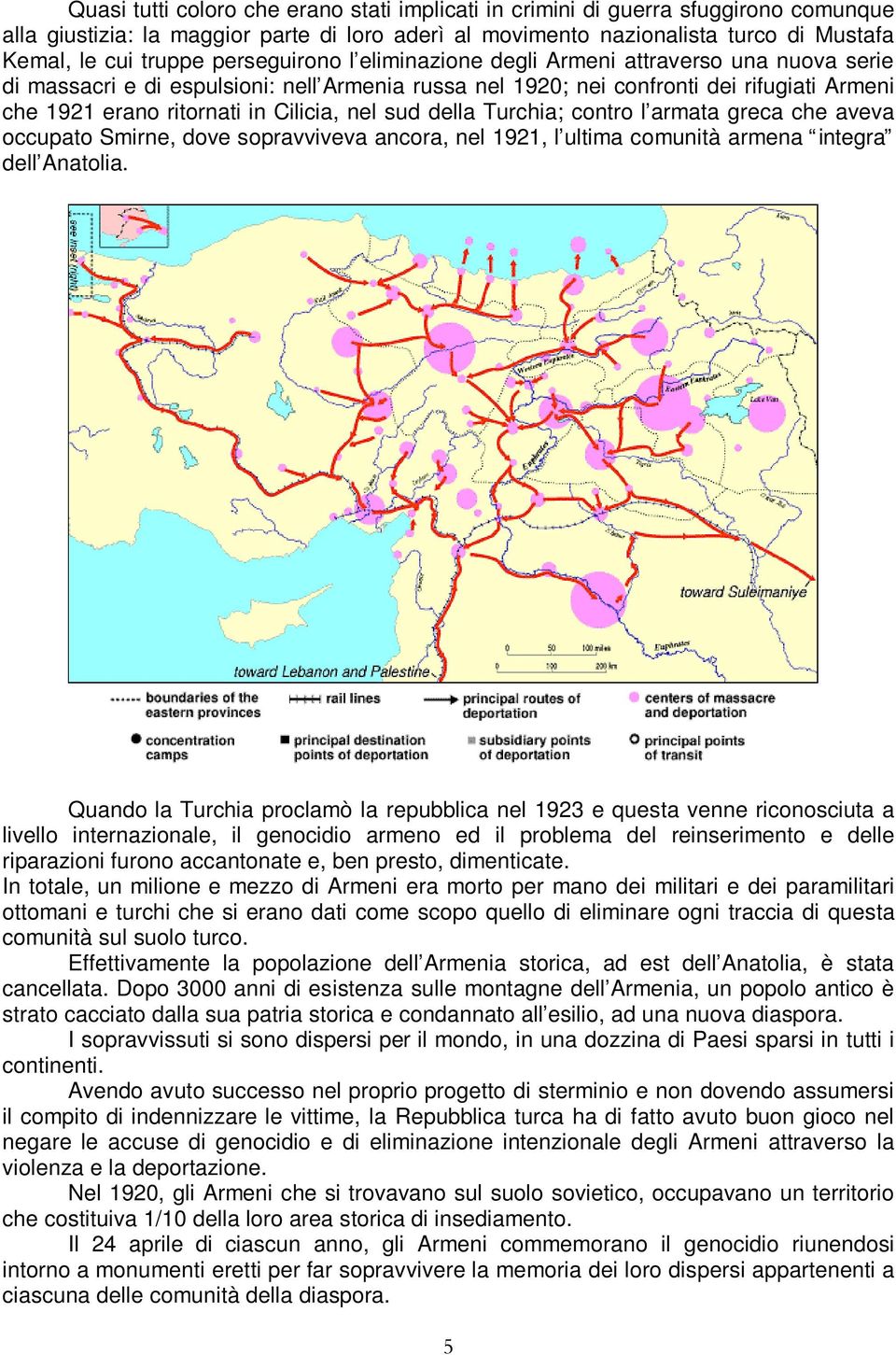 nel sud della Turchia; contro l armata greca che aveva occupato Smirne, dove sopravviveva ancora, nel 1921, l ultima comunità armena integra dell Anatolia.