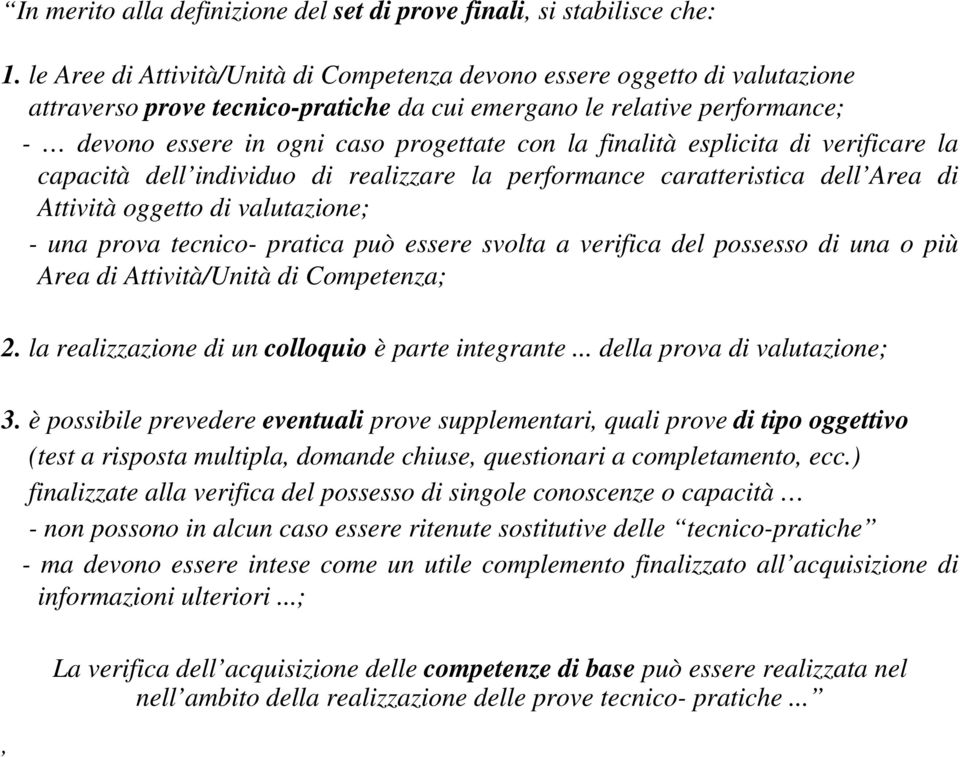 finalità esplicita di verificare la capacità dell individuo di realizzare la performance caratteristica dell Area di Attività oggetto di valutazione; - una prova tecnico- pratica può essere svolta a